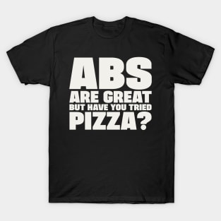 ABS are great, but have you tried pizza T-Shirt